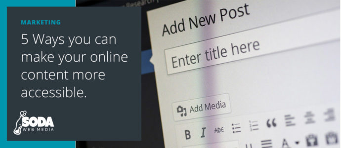 5 Ways You Can Make Your Online Content More Accessible. - Soda Web Media